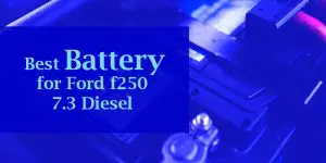 Best Battery for Ford f250 7.3 Diesel
