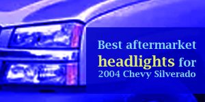Best aftermarket headlights for 2004 Chevy Silverado
