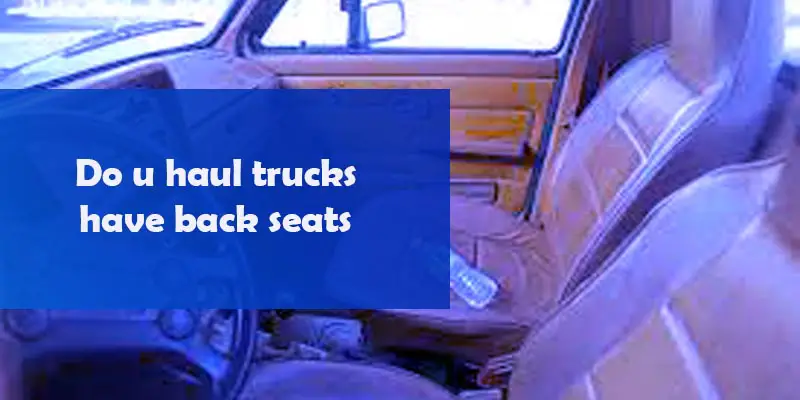 Do u haul trucks have back seats