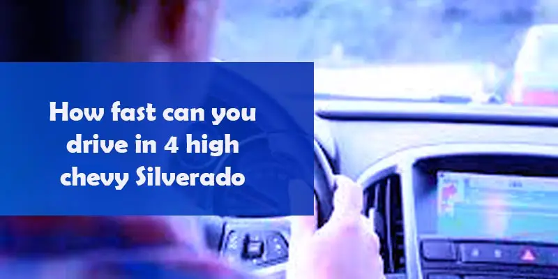 How fast can you drive in 4 high chevy Silverado