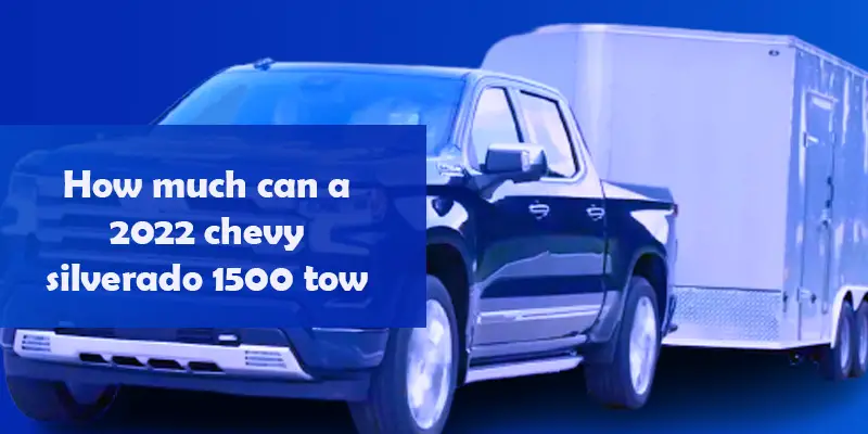 How much can a 2022 chevy silverado 1500 tow