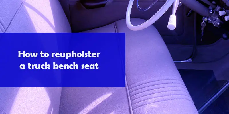 How to reupholster a truck bench seat