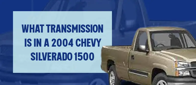 What transmission is in a 2004 chevy silverado 1500